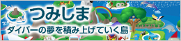 つみしま ダイバーの夢をつみあげていく島